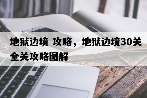 地獄邊境 攻略，地獄邊境30關全關攻略圖解
