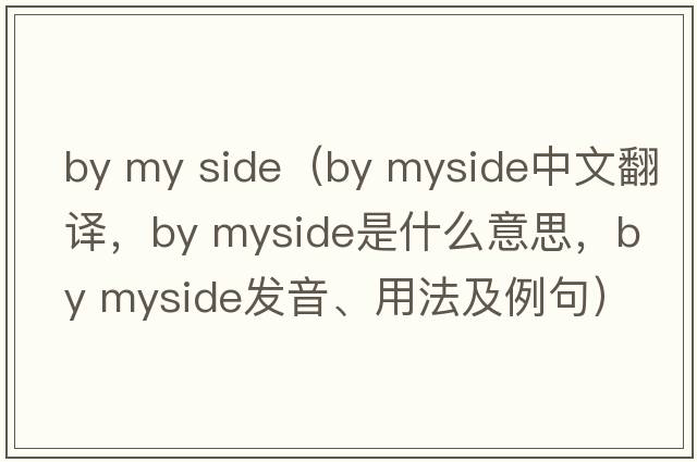 by my side（by myside中文翻譯，by myside是什么意思，by myside發(fā)音、用法及例句）