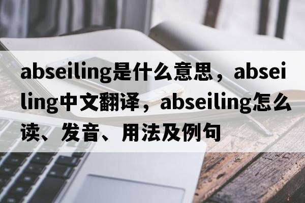 abseiling是什么意思，abseiling中文翻譯，abseiling怎么讀、發(fā)音、用法及例句