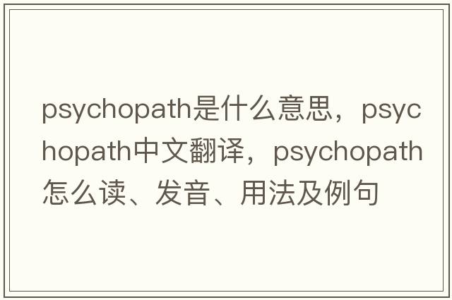 psychopath是什么意思，psychopath中文翻譯，psychopath怎么讀、發(fā)音、用法及例句
