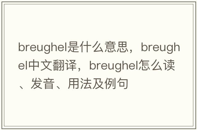 Breughel是什么意思，Breughel中文翻譯，Breughel怎么讀、發(fā)音、用法及例句