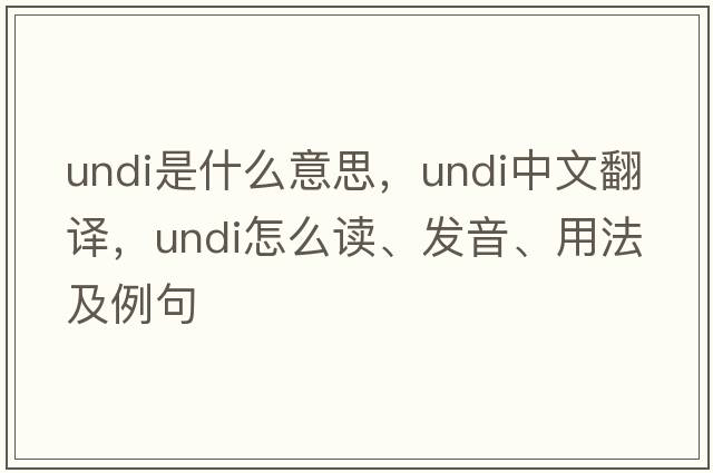 undi是什么意思，undi中文翻譯，undi怎么讀、發(fā)音、用法及例句