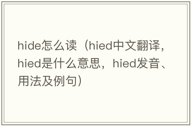 hide怎么讀（hied中文翻譯，hied是什么意思，hied發(fā)音、用法及例句）