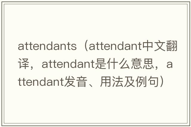attendants（attendant中文翻譯，attendant是什么意思，attendant發(fā)音、用法及例句）