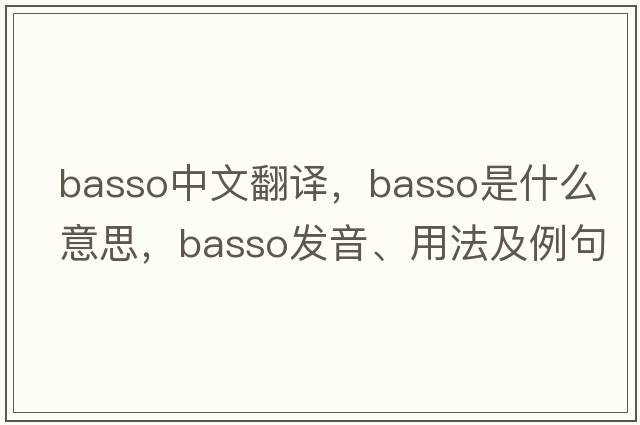 basso中文翻譯，basso是什么意思，basso發(fā)音、用法及例句