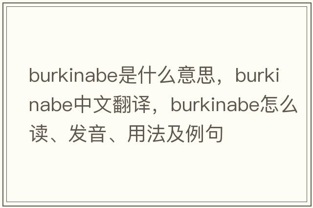 Burkinabe是什么意思，Burkinabe中文翻譯，Burkinabe怎么讀、發(fā)音、用法及例句