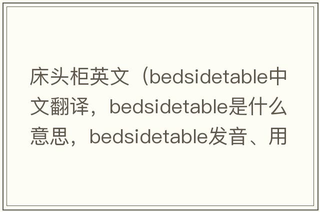 床頭柜英文（bedsidetable中文翻譯，bedsidetable是什么意思，bedsidetable發(fā)音、用法及例句）