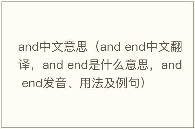 and中文意思（and end中文翻譯，and end是什么意思，and end發(fā)音、用法及例句）