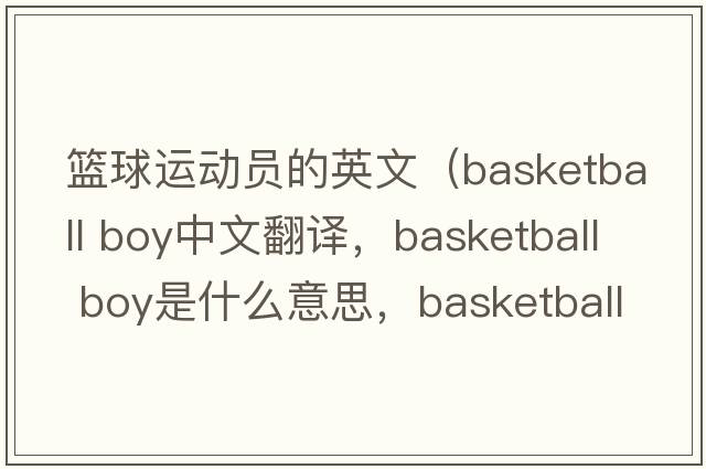 籃球運(yùn)動(dòng)員的英文（basketball boy中文翻譯，basketball boy是什么意思，basketball boy發(fā)音、用法及例句）
