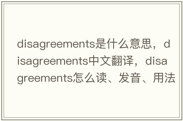disagreements是什么意思，disagreements中文翻譯，disagreements怎么讀、發(fā)音、用法及例句