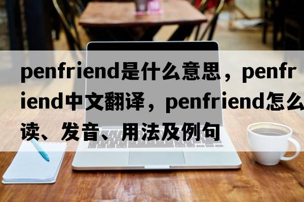 penfriend是什么意思，penfriend中文翻譯，penfriend怎么讀、發(fā)音、用法及例句