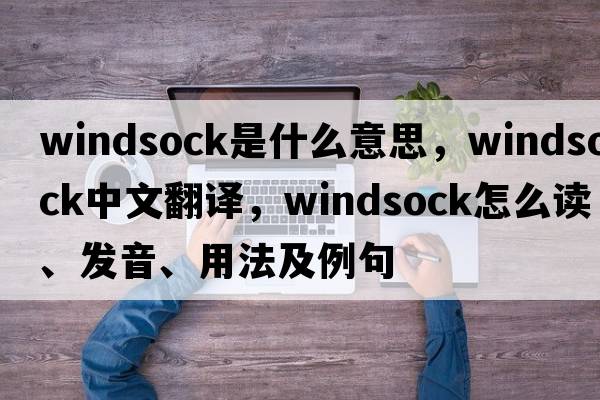 windsock是什么意思，windsock中文翻譯，windsock怎么讀、發(fā)音、用法及例句