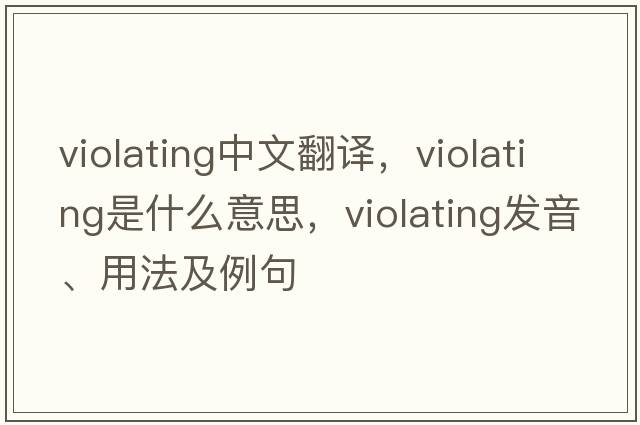 violating中文翻譯，violating是什么意思，violating發(fā)音、用法及例句