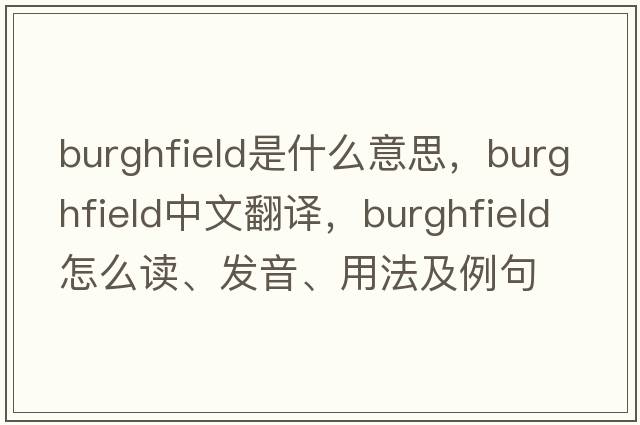 Burghfield是什么意思，Burghfield中文翻譯，Burghfield怎么讀、發(fā)音、用法及例句