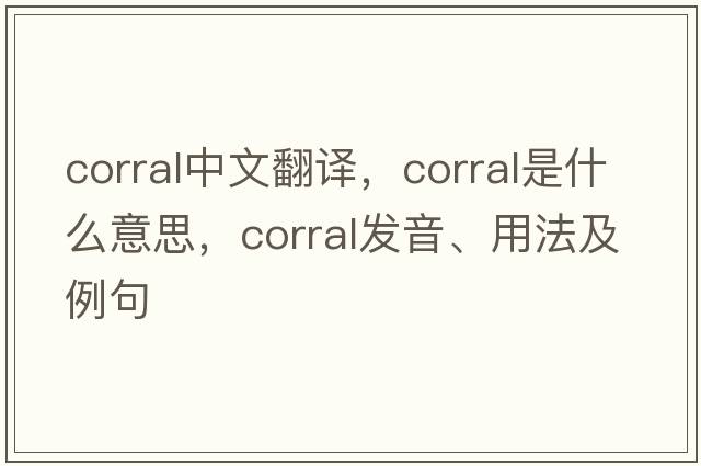 corral中文翻譯，corral是什么意思，corral發(fā)音、用法及例句