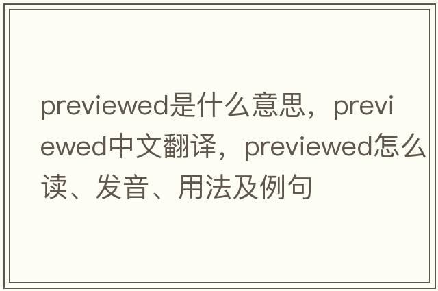 previewed是什么意思，previewed中文翻譯，previewed怎么讀、發(fā)音、用法及例句