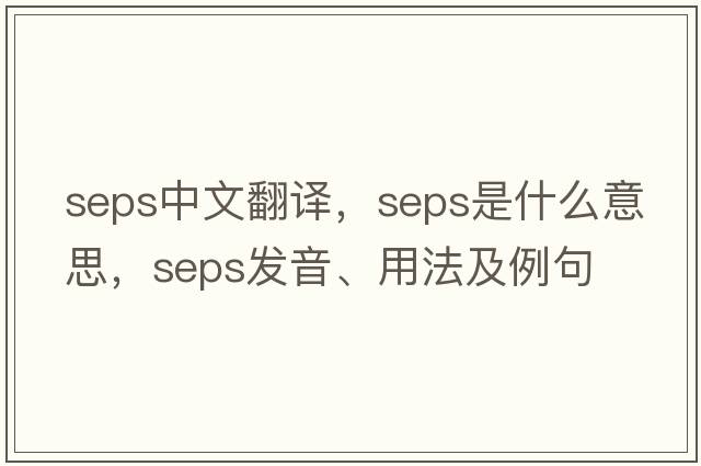 seps中文翻譯，seps是什么意思，seps發(fā)音、用法及例句