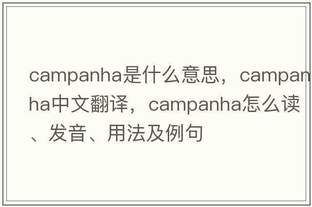 Campanha是什么意思，Campanha中文翻譯，Campanha怎么讀、發(fā)音、用法及例句