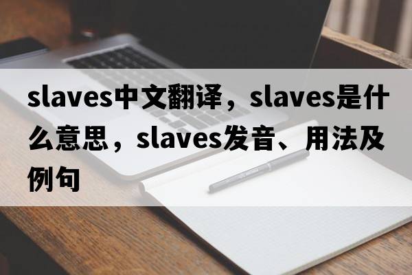 slaves中文翻譯，slaves是什么意思，slaves發(fā)音、用法及例句