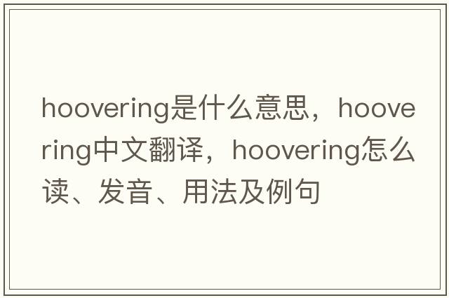 hoovering是什么意思，hoovering中文翻譯，hoovering怎么讀、發(fā)音、用法及例句