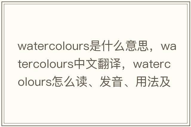 watercolours是什么意思，watercolours中文翻譯，watercolours怎么讀、發(fā)音、用法及例句