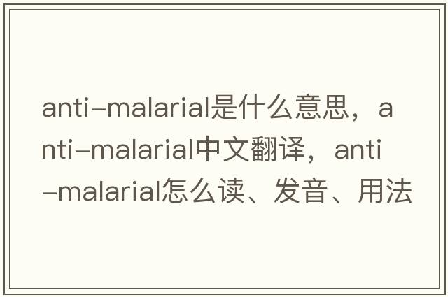 Anti-Malarial是什么意思，Anti-Malarial中文翻譯，Anti-Malarial怎么讀、發(fā)音、用法及例句