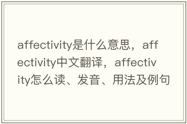 affectivity是什么意思，affectivity中文翻譯，affectivity怎么讀、發(fā)音、用法及例句