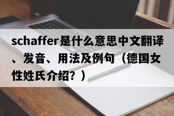 Schaffer是什么意思中文翻譯、發(fā)音、用法及例句（德國(guó)女性姓氏介紹？）