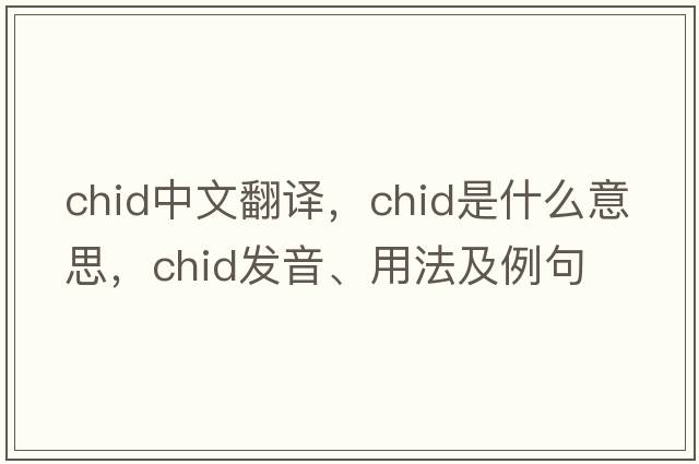 chid中文翻譯，chid是什么意思，chid發(fā)音、用法及例句