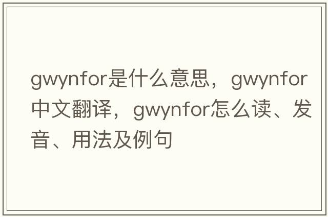 Gwynfor是什么意思，Gwynfor中文翻譯，Gwynfor怎么讀、發(fā)音、用法及例句