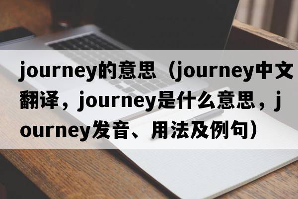 journey的意思（journey中文翻譯，journey是什么意思，journey發(fā)音、用法及例句）
