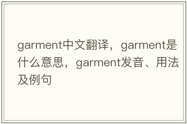 garment中文翻譯，garment是什么意思，garment發(fā)音、用法及例句