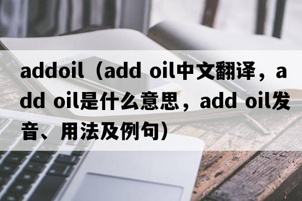 addoil（add oil中文翻譯，add oil是什么意思，add oil發(fā)音、用法及例句）