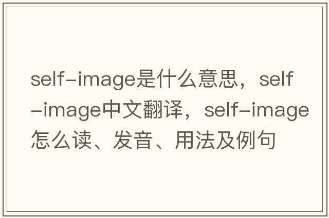 self-image是什么意思，self-image中文翻譯，self-image怎么讀、發(fā)音、用法及例句