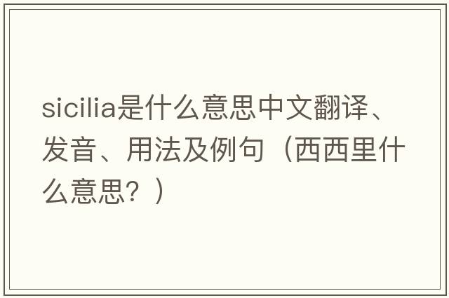 Sicilia是什么意思中文翻譯、發(fā)音、用法及例句（西西里什么意思？）