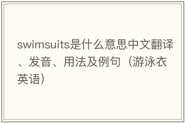 swimsuits是什么意思中文翻譯、發(fā)音、用法及例句（游泳衣英語）