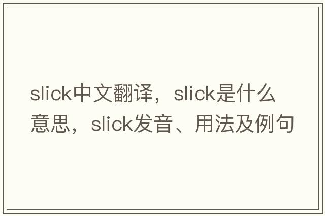 slick中文翻譯，slick是什么意思，slick發(fā)音、用法及例句