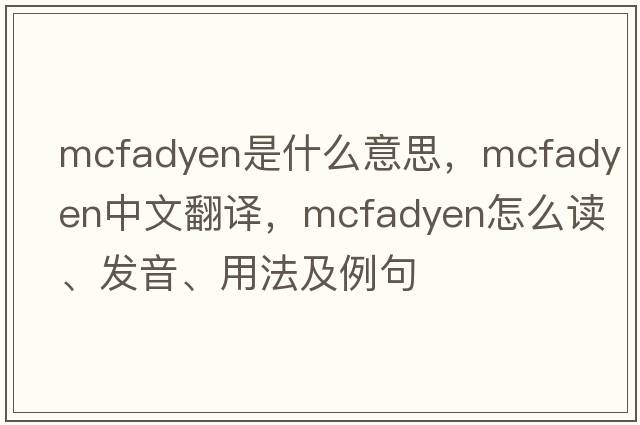 McFadyen是什么意思，McFadyen中文翻譯，McFadyen怎么讀、發(fā)音、用法及例句