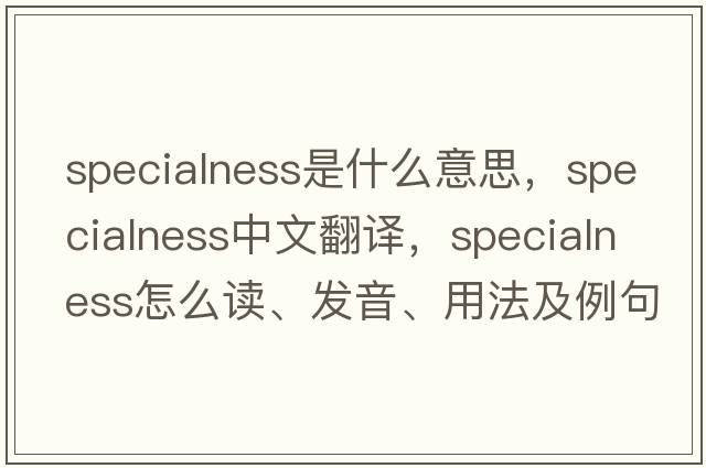 specialness是什么意思，specialness中文翻譯，specialness怎么讀、發(fā)音、用法及例句