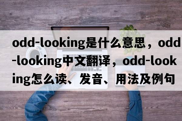 odd-looking是什么意思，odd-looking中文翻譯，odd-looking怎么讀、發(fā)音、用法及例句