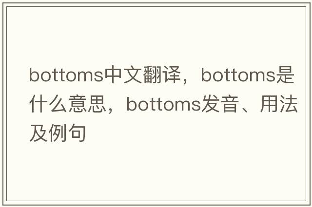 bottoms中文翻譯，bottoms是什么意思，bottoms發(fā)音、用法及例句