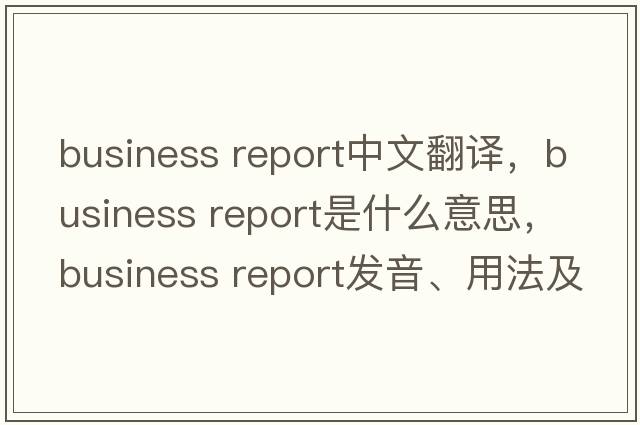 business report中文翻譯，business report是什么意思，business report發(fā)音、用法及例句