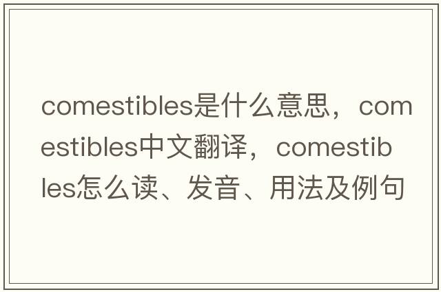 comestibles是什么意思，comestibles中文翻譯，comestibles怎么讀、發(fā)音、用法及例句