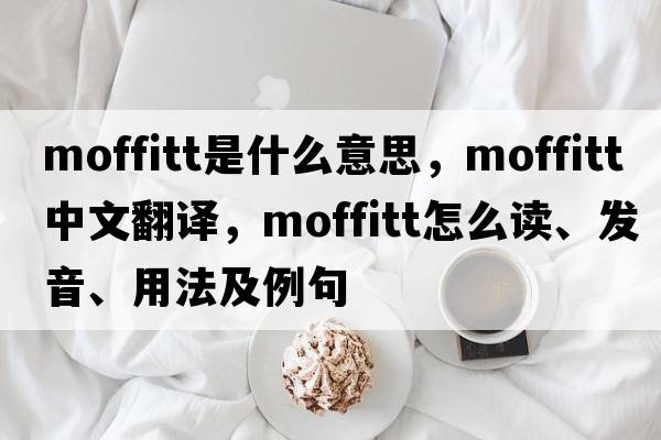 Moffitt是什么意思，Moffitt中文翻譯，Moffitt怎么讀、發(fā)音、用法及例句
