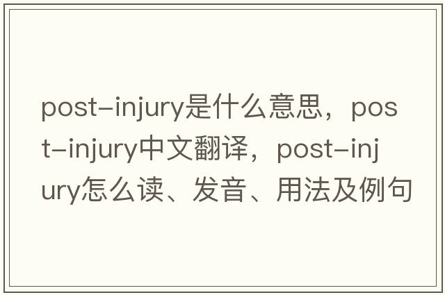 post-injury是什么意思，post-injury中文翻譯，post-injury怎么讀、發(fā)音、用法及例句