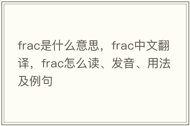frac是什么意思，frac中文翻譯，frac怎么讀、發(fā)音、用法及例句
