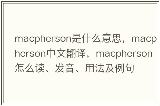 MacPherson是什么意思，MacPherson中文翻譯，MacPherson怎么讀、發(fā)音、用法及例句