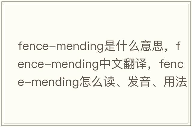 fence-mending是什么意思，fence-mending中文翻譯，fence-mending怎么讀、發(fā)音、用法及例句