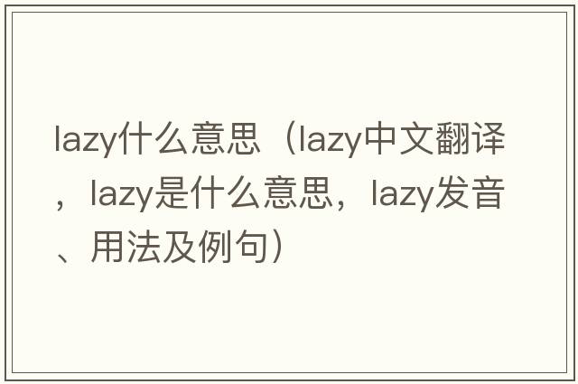 lazy什么意思（lazy中文翻譯，lazy是什么意思，lazy發(fā)音、用法及例句）
