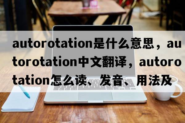 autorotation是什么意思，autorotation中文翻譯，autorotation怎么讀、發(fā)音、用法及例句